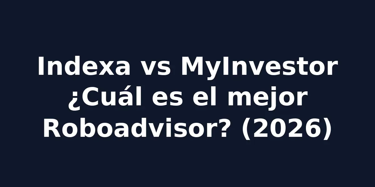 Indexa Capital vs MyInvestor: ¿Cuál Elegir? (2026)