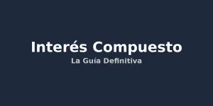 Interés Compuesto: Multiplica tu Dinero