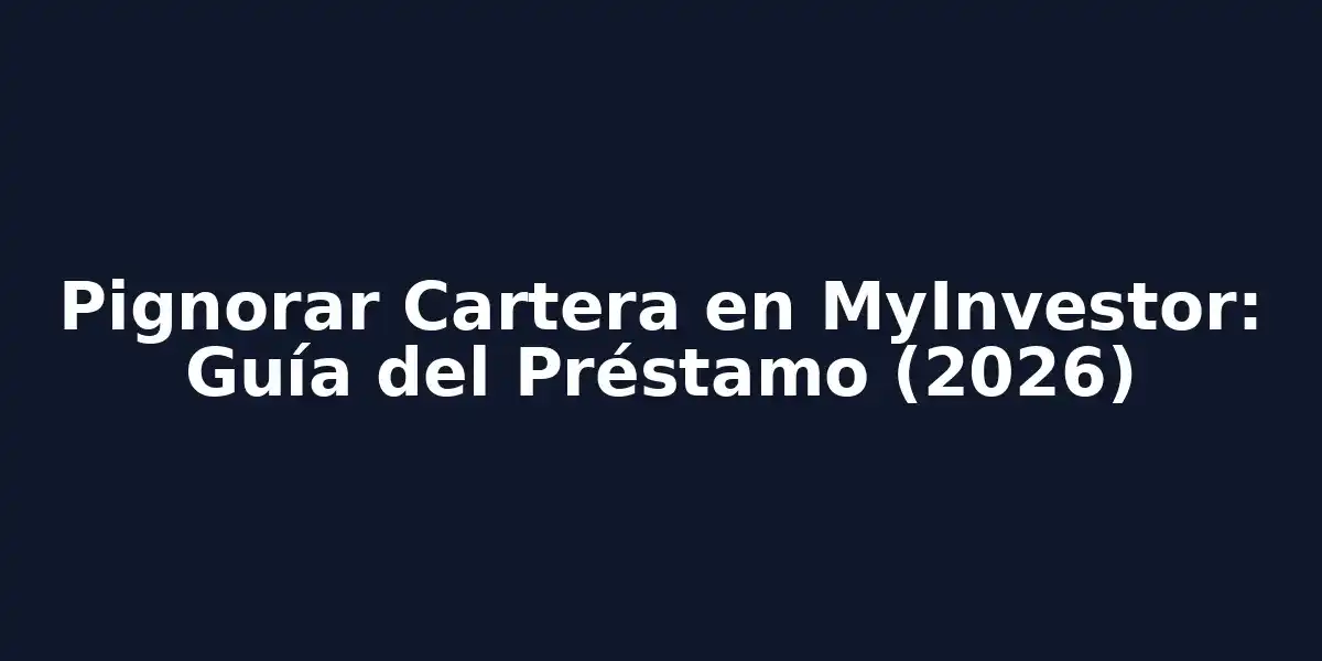 Pignorar Cartera en MyInvestor: Guía del Préstamo (2026)